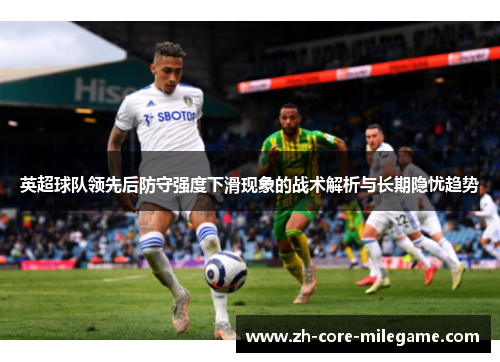 英超球队领先后防守强度下滑现象的战术解析与长期隐忧趋势