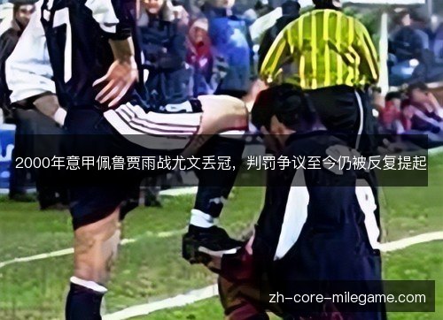 2000年意甲佩鲁贾雨战尤文丢冠，判罚争议至今仍被反复提起